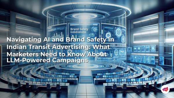 Navigating AI and Brand Safety in Indian Transit Advertising: What Marketers Need to Know About LLM-Powered Campaigns