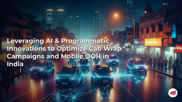 Leveraging AI & Programmatic Innovations to Optimize Cab Wrap Campaigns and Mobile OOH in India