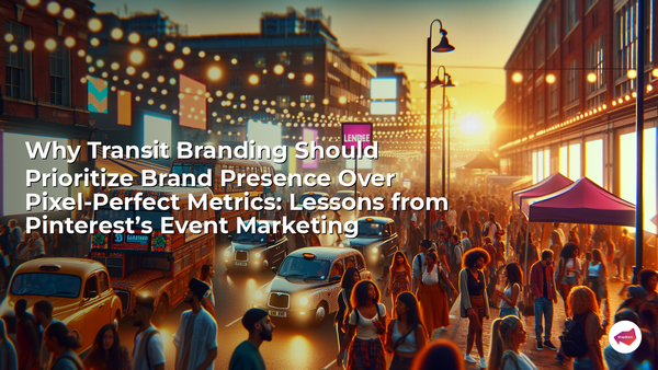 Why Transit Branding Should Prioritize Brand Presence Over Pixel-Perfect Metrics: Lessons from Pinterest’s Event Marketing